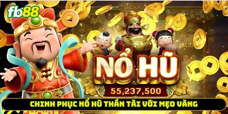Chinh phục nổ hũ thần tài với mẹo vàng
