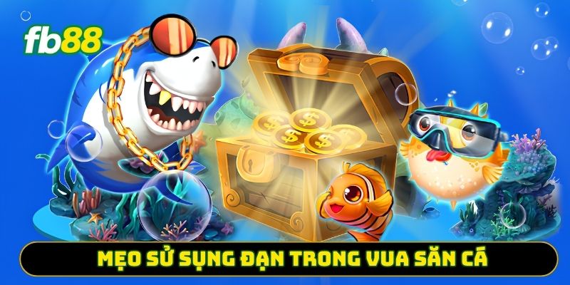 Mẹo sử dụng đạn trong vua săn cá
